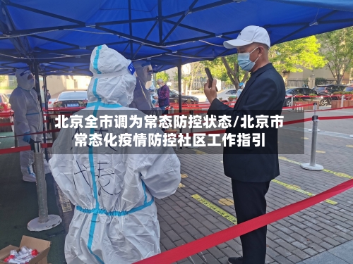 北京全市调为常态防控状态/北京市常态化疫情防控社区工作指引-第2张图片