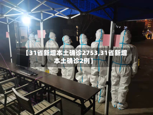 【31省新增本土确诊2753,31省新增本土确诊2例】