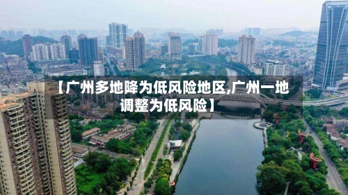 【广州多地降为低风险地区,广州一地调整为低风险】-第2张图片