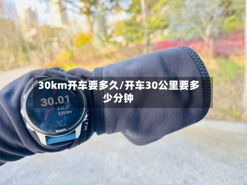 30km开车要多久/开车30公里要多少分钟