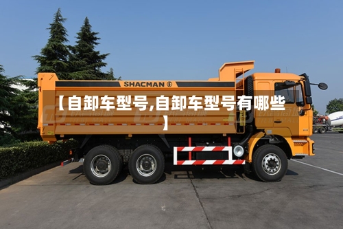 【自卸车型号,自卸车型号有哪些】