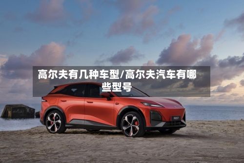 高尔夫有几种车型/高尔夫汽车有哪些型号-第1张图片