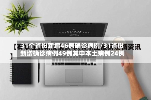 31个省份新增46例确诊病例/31省份新增确诊病例49例其中本土病例24例-第1张图片
