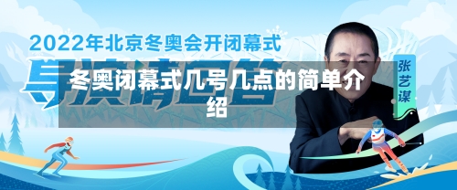 冬奥闭幕式几号几点的简单介绍-第2张图片
