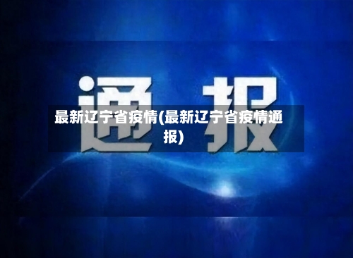 最新辽宁省疫情(最新辽宁省疫情通报)