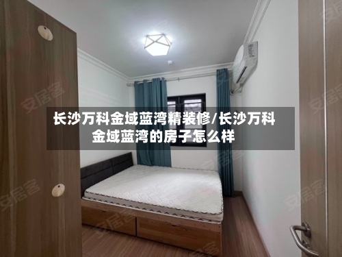 长沙万科金域蓝湾精装修/长沙万科金域蓝湾的房子怎么样