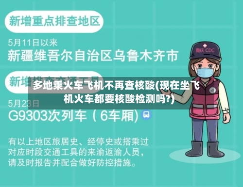 多地乘火车飞机不再查核酸(现在坐飞机火车都要核酸检测吗?)-第1张图片