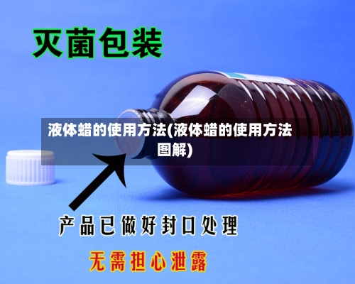 液体蜡的使用方法(液体蜡的使用方法图解)