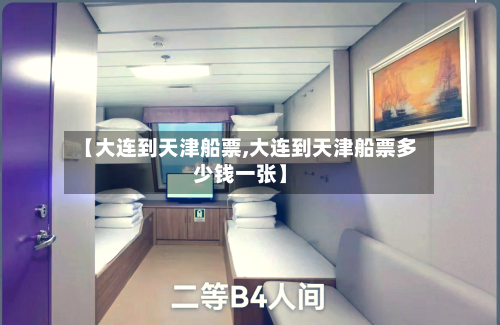【大连到天津船票,大连到天津船票多少钱一张】