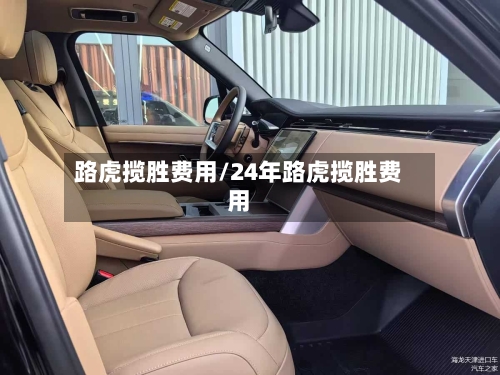 路虎揽胜费用/24年路虎揽胜费用-第1张图片