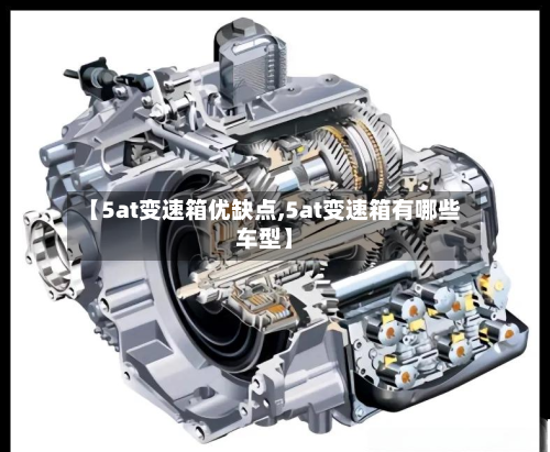 【5at变速箱优缺点,5at变速箱有哪些车型】-第1张图片