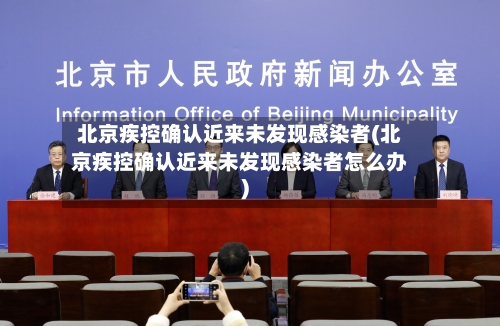 北京疾控确认近来未发现感染者(北京疾控确认近来未发现感染者怎么办)-第2张图片