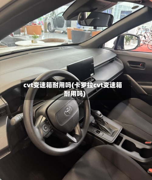 cvt变速箱耐用吗(卡罗拉cvt变速箱耐用吗)