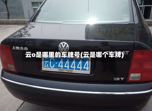云o是哪里的车牌号(云是哪个车牌)