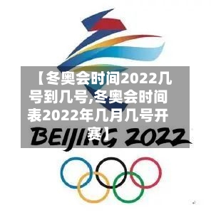 【冬奥会时间2022几号到几号,冬奥会时间表2022年几月几号开赛】
