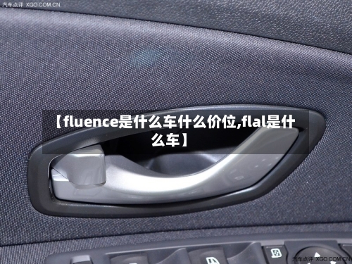 【fluence是什么车什么价位,flal是什么车】-第2张图片