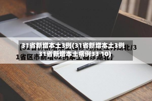 31省新增本土3例(31省新增本土3例31省新增本土病例33 10)-第2张图片