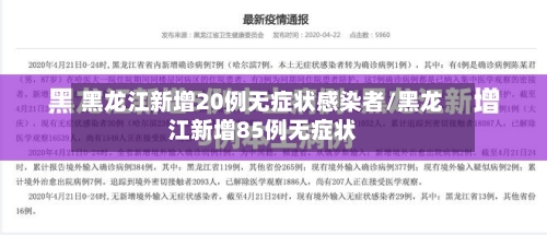 黑龙江新增20例无症状感染者/黑龙江新增85例无症状
