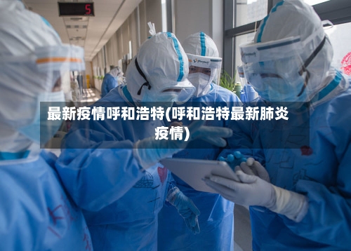 最新疫情呼和浩特(呼和浩特最新肺炎疫情)