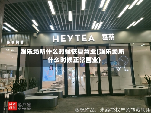 娱乐场所什么时候恢复营业(娱乐场所什么时候正常营业)
