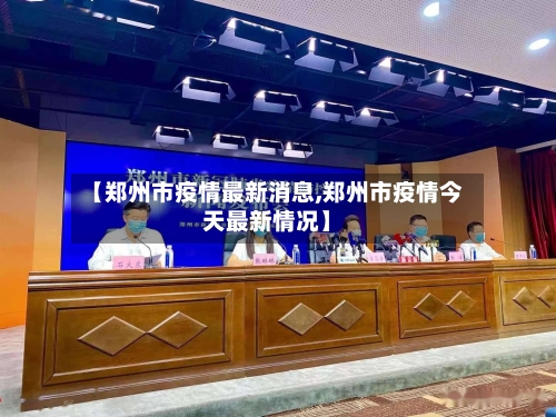 【郑州市疫情最新消息,郑州市疫情今天最新情况】-第2张图片