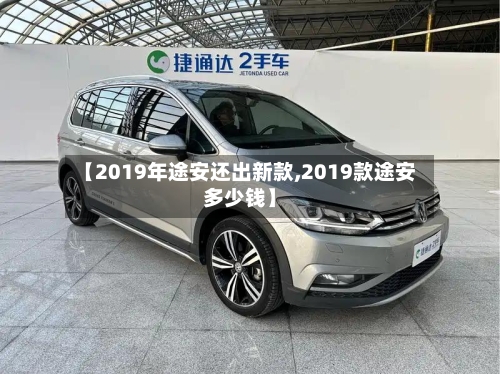 【2019年途安还出新款,2019款途安多少钱】