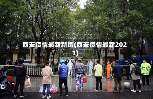 西安疫情最新新增(西安疫情最新2021)-第3张图片