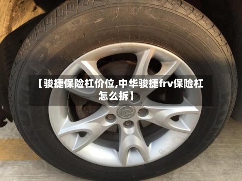【骏捷保险杠价位,中华骏捷frv保险杠怎么拆】-第1张图片