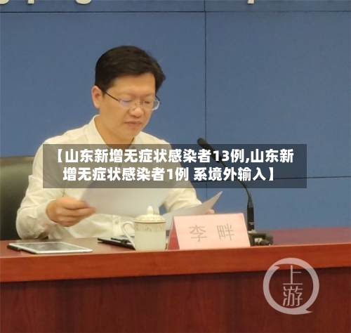 【山东新增无症状感染者13例,山东新增无症状感染者1例 系境外输入】
