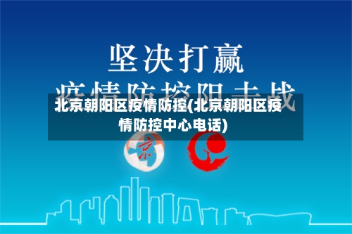 北京朝阳区疫情防控(北京朝阳区疫情防控中心电话)-第3张图片