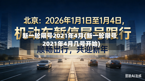 新一轮限号2021年4月(新一轮限号2021年4月几号开始)