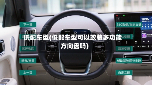 低配车型(低配车型可以改装多功能方向盘吗)-第2张图片