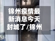 锦州疫情最新消息今天封城了/锦州疫情最新数据消息-第1张图片