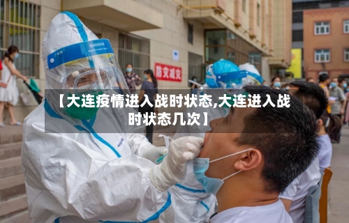 【大连疫情进入战时状态,大连进入战时状态几次】