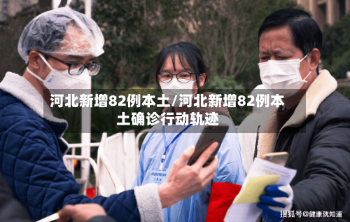 河北新增82例本土/河北新增82例本土确诊行动轨迹-第2张图片