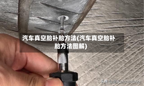 汽车真空胎补胎方法(汽车真空胎补胎方法图解)