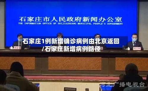 石家庄1例新增确诊病例由北京返回/石家庄新增病例路径