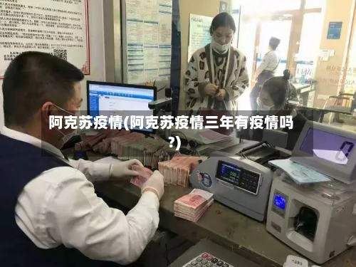 阿克苏疫情(阿克苏疫情三年有疫情吗?)