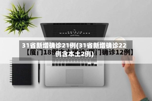 31省新增确诊21例(31省新增确诊22例含本土2例)