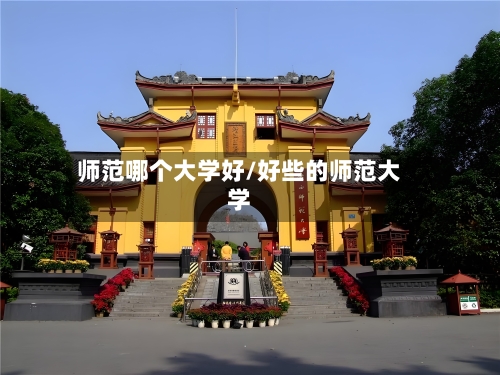 师范哪个大学好/好些的师范大学-第2张图片