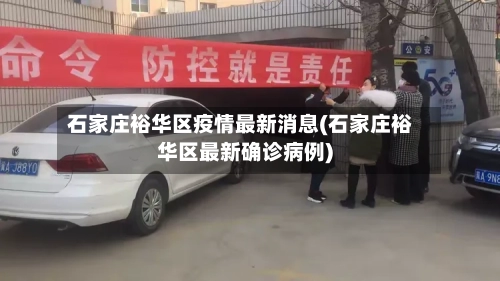 石家庄裕华区疫情最新消息(石家庄裕华区最新确诊病例)-第2张图片