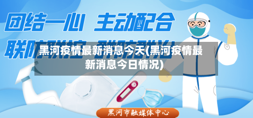 黑河疫情最新消息今天(黑河疫情最新消息今日情况)