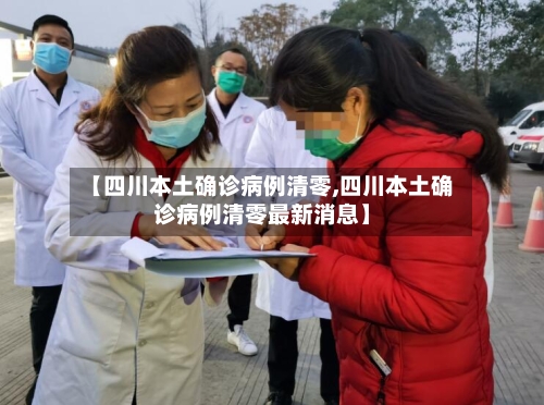 【四川本土确诊病例清零,四川本土确诊病例清零最新消息】-第3张图片