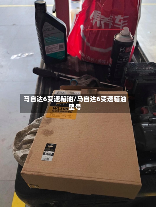 马自达6变速箱油/马自达6变速箱油型号