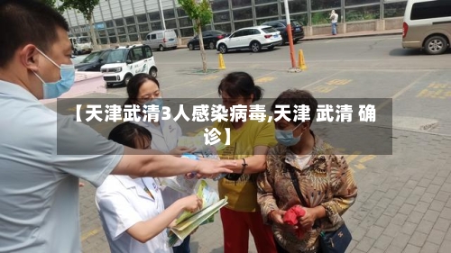 【天津武清3人感染病毒,天津 武清 确诊】-第2张图片