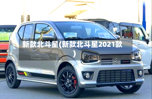 新款北斗星(新款北斗星2021款)-第3张图片