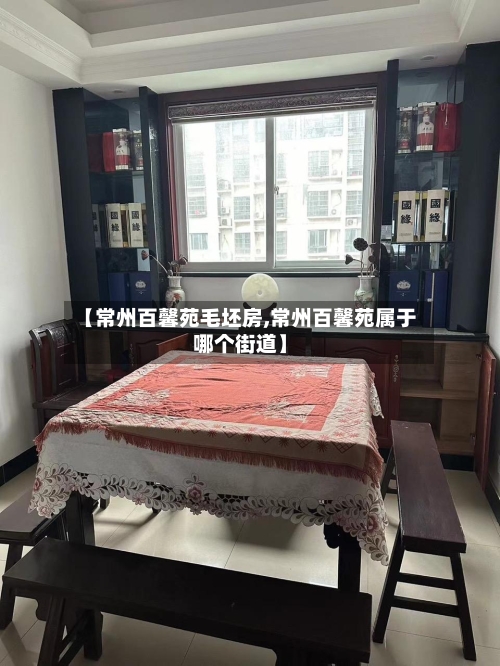 【常州百馨苑毛坯房,常州百馨苑属于哪个街道】-第2张图片