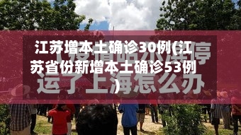 江苏增本土确诊30例(江苏省份新增本土确诊53例)-第2张图片