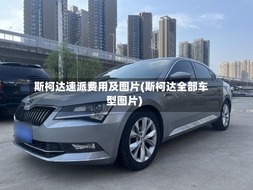 斯柯达速派费用及图片(斯柯达全部车型图片)