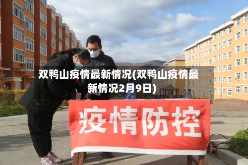 双鸭山疫情最新情况(双鸭山疫情最新情况2月9日)-第2张图片
